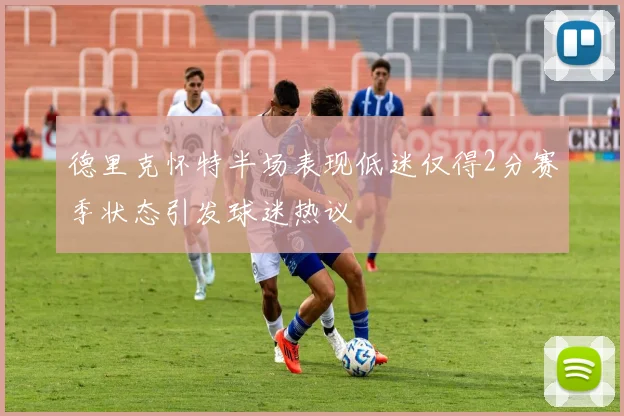 德里克怀特半场表现低迷仅得2分赛季状态引发球迷热议