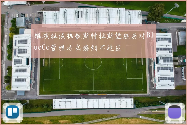维埃拉谈执教斯特拉斯堡经历对BlueCo管理方式感到不适应