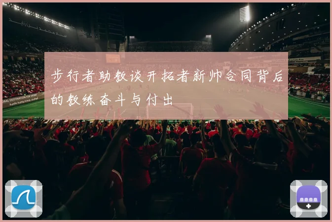 步行者助教谈开拓者新帅合同背后的教练奋斗与付出